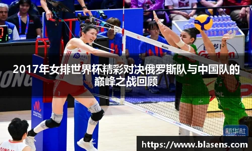 2017年女排世界杯精彩对决俄罗斯队与中国队的巅峰之战回顾
