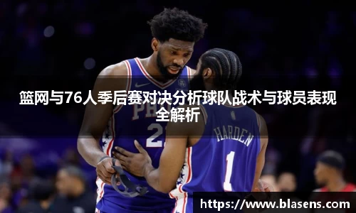 篮网与76人季后赛对决分析球队战术与球员表现全解析